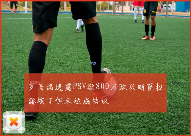 罗马诺透露PSV欲800万欧买断萨拉赫埃丁但未达成协议