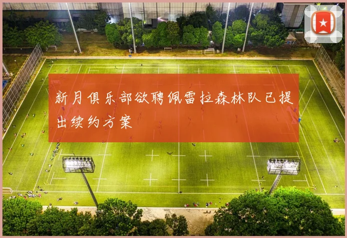 新月俱乐部欲聘佩雷拉森林队已提出续约方案